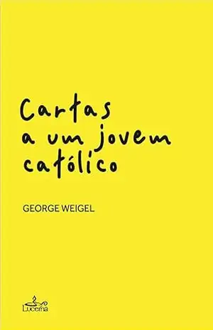 Cartas a um Jovem Católico - George Weigel