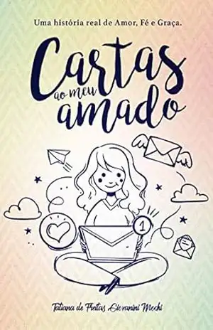 Cartas ao meu amado: Uma história real de amor, fé e graça - Tatiana de Freitas Giovanini Mochi