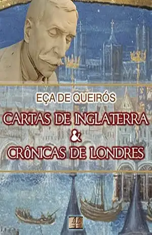 Cartas de Inglaterra e Crônicas de Londres [Biografia com Análise, Ilustrado, Análise da Obra] – Coleção Eça de Queirós Vol. XV: Crônicas – Eça de Queirós