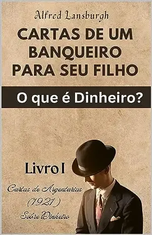 CARTAS DE UM BANQUEIRO PARA SEU FILHO: O QUE É O DINHEIRO? – Alfred Lansburgh