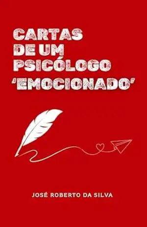 CARTAS DE UM PSICÓLOGO EMOCIONADO - José Roberto  da Silva