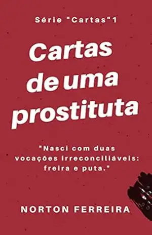 Cartas de uma prostituta: “Nasci com duas vocações irreconciliáveis: freira e puta.” – Norton Ferreira