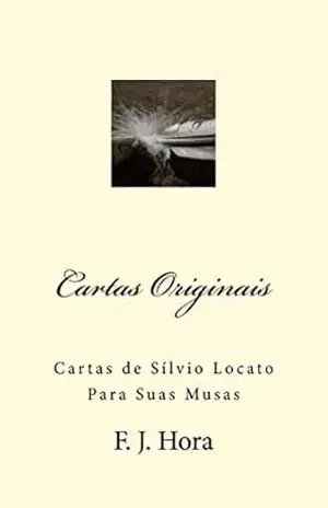 Cartas Originais: Cartas de Sílvio Locato Para Suas Musas – F. J Hora