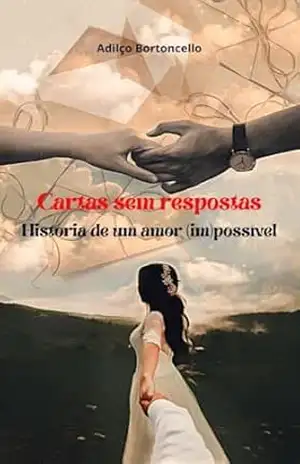 Cartas sem respostas: história de um amor (im)possível - Adilço Bortoncello