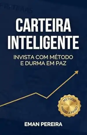 Carteira Inteligente: Como Montar sua Primeira Carteira de Investimentos no Brasil e Crescer Patrimônio com Método, Segurança e Sem Perder o Sono (Liberdade financeira no Brasil) – Eman Pereira