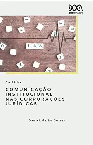 Cartilha de Comunicação Institucional no Âmbito das Corporações Jurídicas: Tópicos Curtos para Comunicação de Escritórios de Advocacia - Daniel Melim Gomes