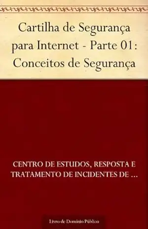 Cartilha de Segurança para Internet – Parte 01: Conceitos de Segurança – Centro de Estudos Resposta e Tratamento de Incidentes de Segurança no Brasil