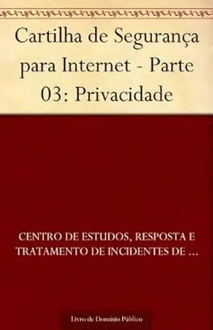 Cartilha de Segurança para Internet – Parte 03: Privacidade – Centro de Estudos Resposta e Tratamento de Incidentes de Segurança no Brasil