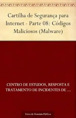 Cartilha de Segurança para Internet – Parte 08: Códigos Maliciosos (Malware) – Centro de Estudos Resposta e Tratamento de Incidentes de Segurança no Brasil