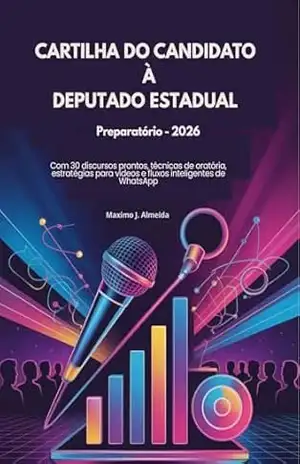 Cartilha do Candidato a Deputado Estadual: Discursos Prontos, Técnicas de Comunicação e Estratégias para uma Campanha Eleitoral de Sucesso (PORTUGUÊS – VERSÕES) - Maximo  J. Almeida