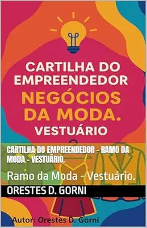 Cartilha do Empreendedor – Ramo da Moda – Vestuário.: Ramo da Moda – Vestuário. – Orestes D. Gorni