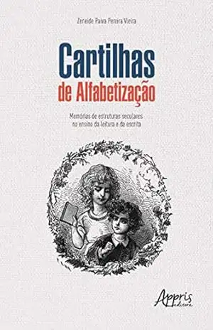 Cartilhas de Alfabetização: Memórias de Estruturas Seculares no Ensino da Leitura e da Escrita – Zeneide Paiva Pereira Vieira