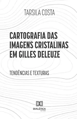 Cartografia das imagens cristalinas em Gilles Deleuze: tendências e texturas – Tarsila Costa