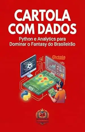 Cartola com Dados: Python e Analytics para Dominar o Fantasy do Brasileirão (Apostas Quantitativas com Python Livro 2) - Academia do Apostador