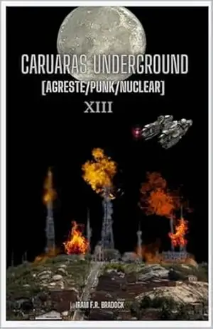 CARUARAS UNDERGROUND: [Agreste/Punk/Nuclear/XIII] (AGRESTE/TUPINI/PUNK) – Iram  F. R. “Bradock”