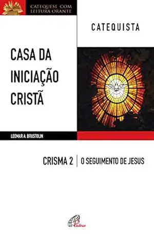 Casa da Iniciação Cristã: Crisma 2 – Catequista – Leomar A. Brustolin