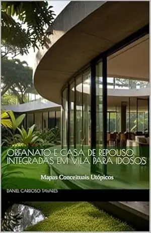 Casa das Gerações: Orfanato e Casa de Repouso Integradas em Vila para Idosos: Mapas Conceituais Utópicos – Daniel Cardoso Tavares