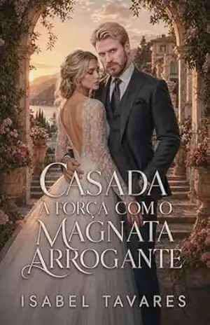 Casada à Força com o Magnata Arrogante: O Bebê Secreto da Esposa de Mentirinha (Magnatas Implacáveis Livro 2) - Isabel Tavares