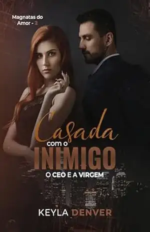 Casada com o Inimigo: o CEO e a Virgem (Magnatas do Amor Livro 2) – Keyla  Denver