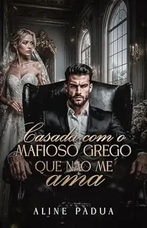CASADA COM O MAFIOSO GREGO QUE NÃO ME AMA (Livro Único) – Aline Pádua