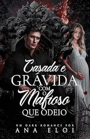 Casada e grávida com o mafioso que odeio – Ana Elói