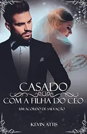Casado com a filha do CEO – um acordo de salvação – Kevin  Attis
