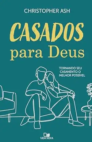 Casados para Deus: Tornando seu casamento o melhor possível – Christopher Ash