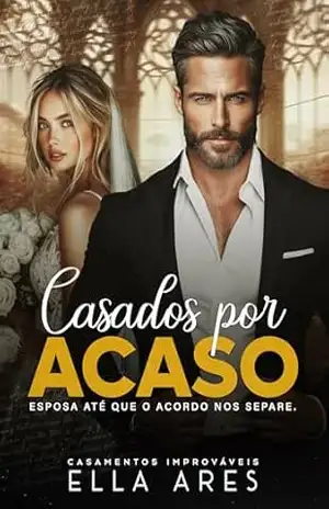 CASADOS POR ACASO: ESPOSA ATÉ QUE O ACORDO NOS SEPARE – ELLA ARES
