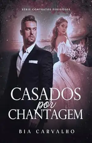 Casados por Chantagem (Contratos Perigosos Livro 2) – Bia Carvalho