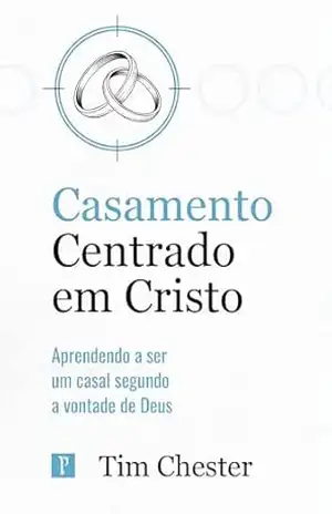 Casamento centrado em Cristo: Aprendendo a ser um casal segundo a vontade de Deus (Centrados em Cristo) – Tim Chester
