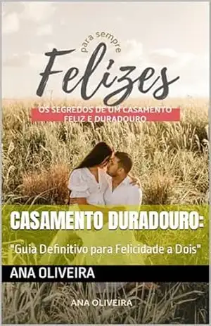Casamento duradouro:: “Guia Definitivo para Felicidade a Dois” – Ana Oliveira