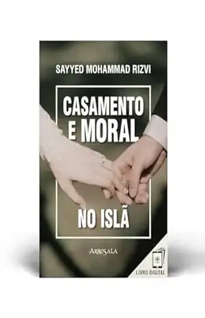Casamento e Moral no Islã - Sayyed Mohammad Rizvi