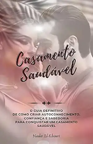 Casamento Saudável: O guia definitivo de como criar autoconhecimento, confiança e sabedoria para conquistar um Casamento Saudável – Nader El-Khouri