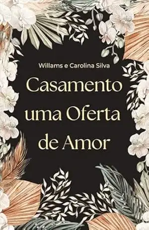 Casamento, uma Oferta de Amor: Caminhos para Amadurecer o Amor Conjugal – Willams  Silva