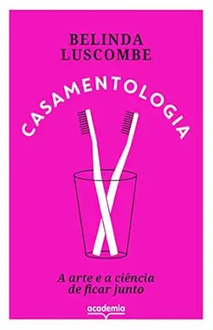 Casamentologia: A arte e a ciência de ficar junto – Belinda Luscombe