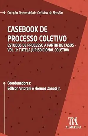 Casebook de Processo Coletivo – Vol. I: Estudos de Processo a partir de Casos: Tutela jurisdicional coletiva (UCB Livro 1) - Edilson Vitorelli