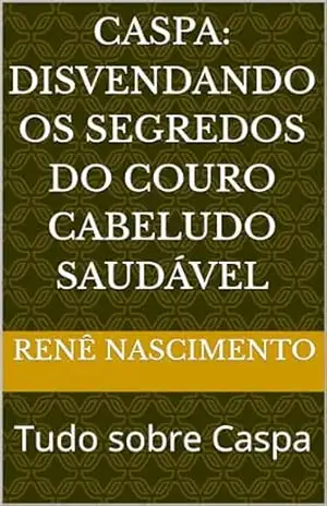 Caspa: Disvendando os Segredos do Couro Cabeludo Saudável: Tudo sobre Caspa – Renê  Nascimento