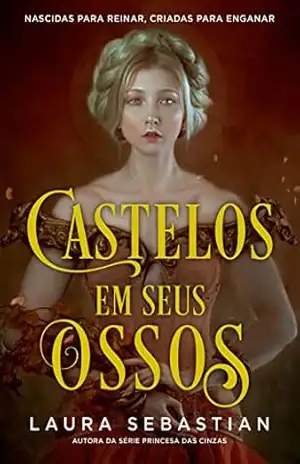 Castelos em seus ossos: Nascidas para reinar, criadas para enganar - Laura Sebastian