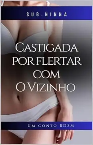 Castigada por flertar com o vizinho: Um conto BDSM - Ninna Maria Santos