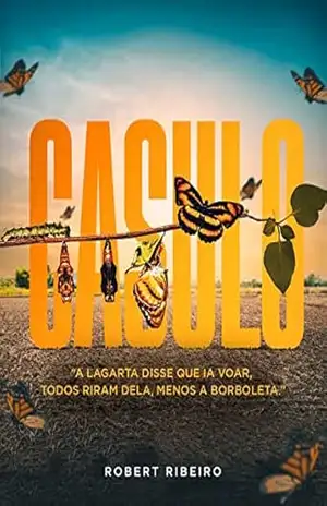 CASULO: “A LAGARTA DISSE QUE IA VOAR, TODOS RIRAM DELA, MENOS A BORBOLETA.” – ROBERT RIBEIRO