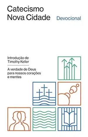 Catecismo Nova Cidade: A verdade de Deus para nossos corações e mentes – Devocional – Timothy Keller