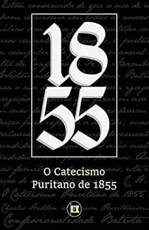 Catecismo Puritano de 1855 (Confessionalidade Batista Livro 5) – C. H. Spurgeon