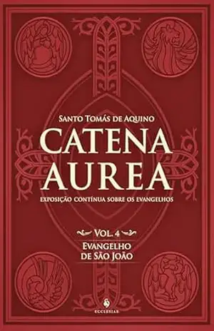 Catena Aurea – Volume 4. Evangelho de São João – Santo Tomás de Aquino
