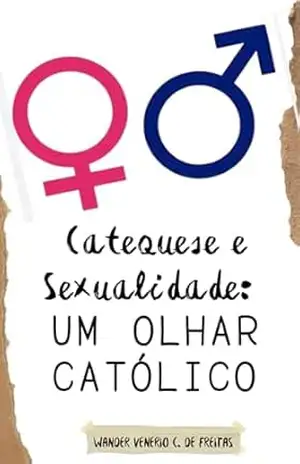 Catequese e Sexualidade: um olhar Católico (LIVROS CATÓLICOS) – Wander Venerio Cardoso de Freitas