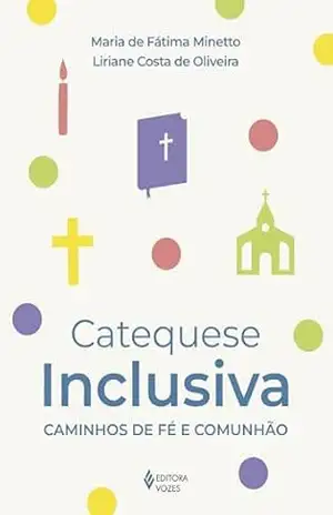 Catequese inclusiva: Caminhos de fé e comunhão - Maria de Fátima Minetto