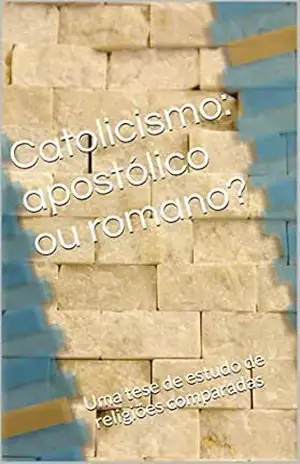 Catolicismo: apostólico ou romano?: Uma tese de estudo de religiões comparadas – Simone Marques Joaquim