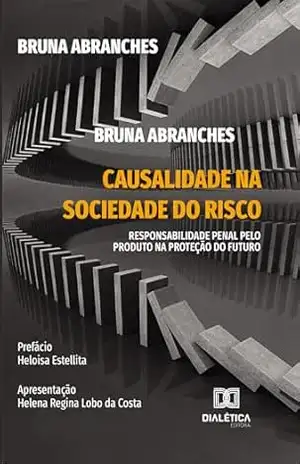Causalidade na Sociedade do Risco: responsabilidade penal pelo produto na proteção do futuro – Bruna Abranches