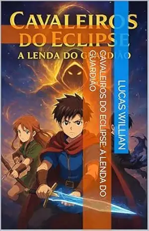 Cavaleiros do Eclipse: A Lenda do Guardião – lucas  willian