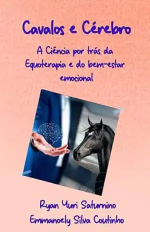Cavalos e Cérebro: A Ciência por trás da Equoterapia e do bem–estar emocional – Ryan Yuri Saturnino