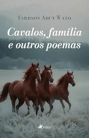 Cavalos, família e outros poemas - Emerson Ahut Watò